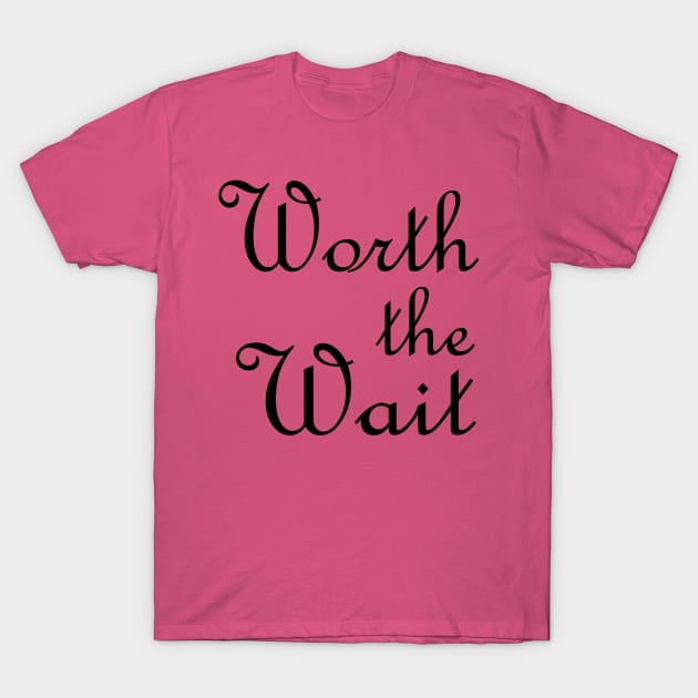 Worth The Wait T-Shirt by PeppermintClover